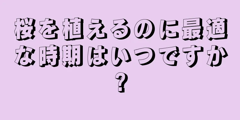 桜を植えるのに最適な時期はいつですか?