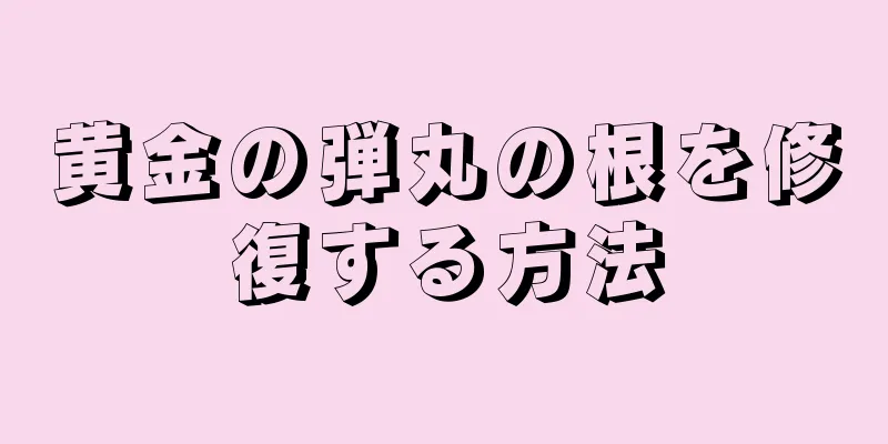 黄金の弾丸の根を修復する方法