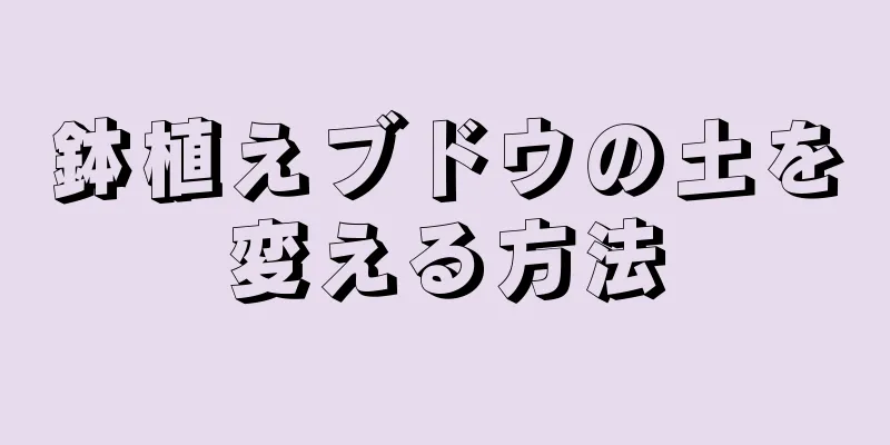 鉢植えブドウの土を変える方法