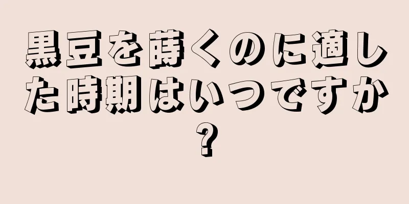 黒豆を蒔くのに適した時期はいつですか?