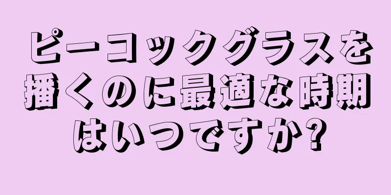 ピーコックグラスを播くのに最適な時期はいつですか?