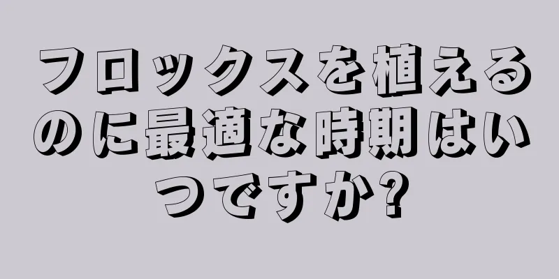 フロックスを植えるのに最適な時期はいつですか?