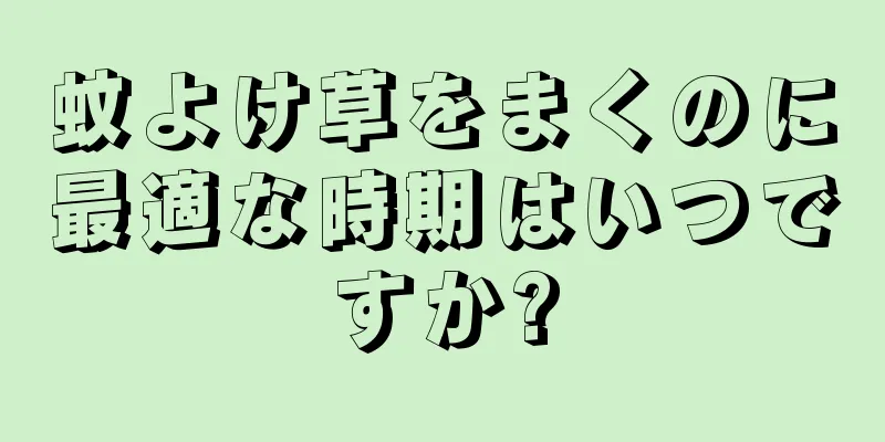 蚊よけ草をまくのに最適な時期はいつですか?
