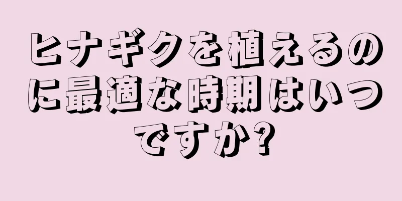 ヒナギクを植えるのに最適な時期はいつですか?