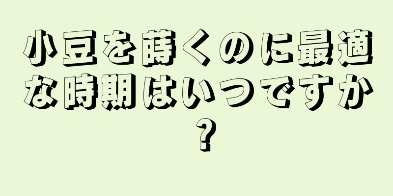 小豆を蒔くのに最適な時期はいつですか？