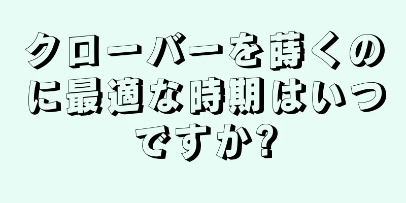 クローバーを蒔くのに最適な時期はいつですか?