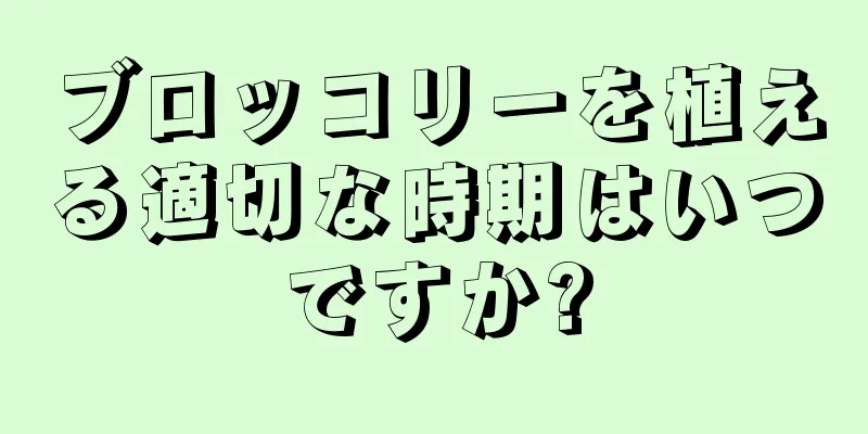 ブロッコリーを植える適切な時期はいつですか?