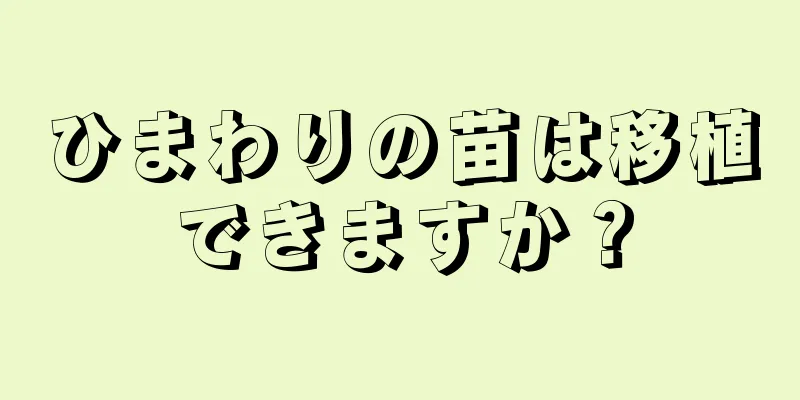 ひまわりの苗は移植できますか？