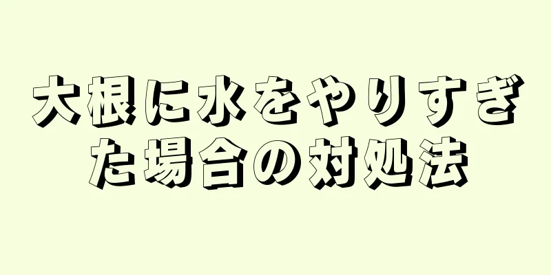大根に水をやりすぎた場合の対処法