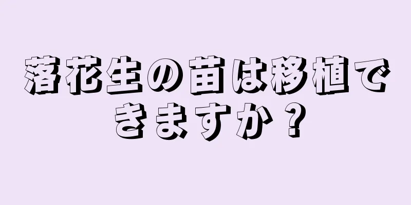 落花生の苗は移植できますか？