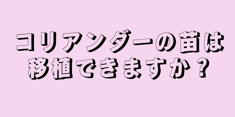 コリアンダーの苗は移植できますか？