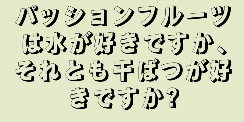 パッションフルーツは水が好きですか、それとも干ばつが好きですか?