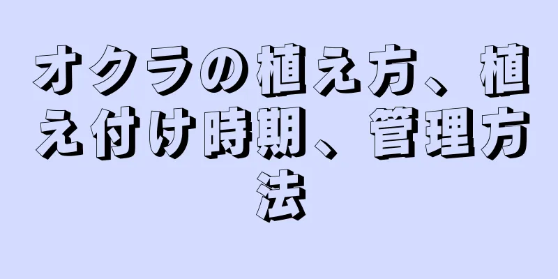オクラの植え方、植え付け時期、管理方法