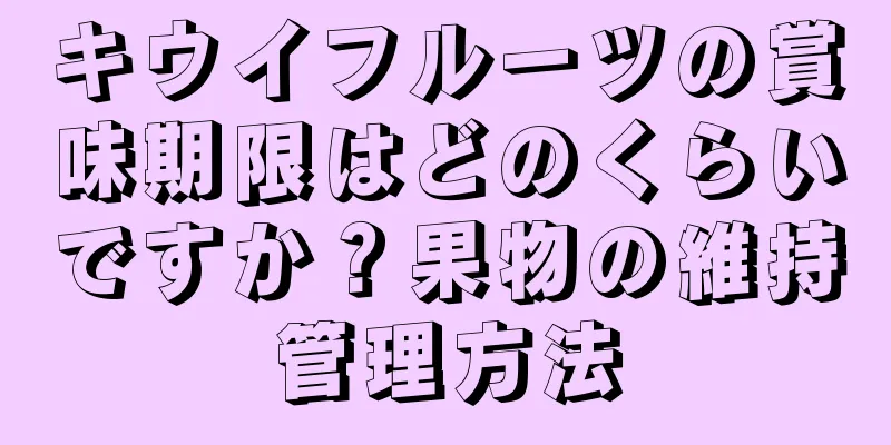 キウイフルーツの賞味期限はどのくらいですか？果物の維持管理方法