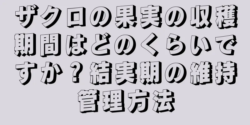 ザクロの果実の収穫期間はどのくらいですか？結実期の維持管理方法
