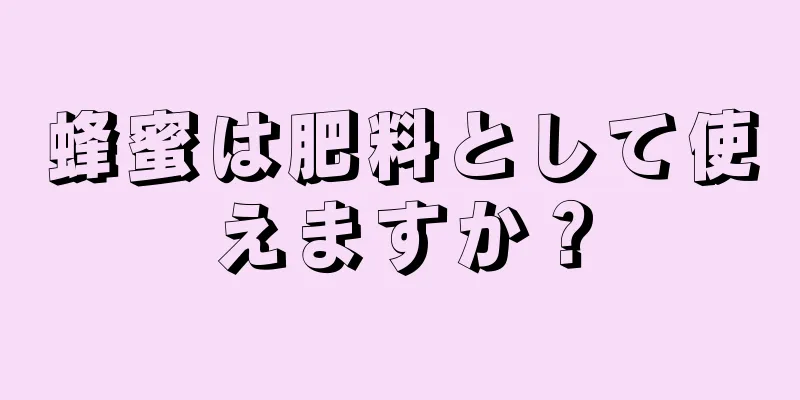 蜂蜜は肥料として使えますか？