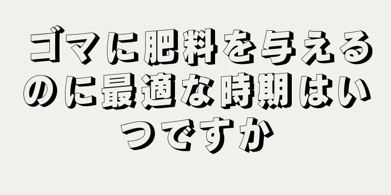 ゴマに肥料を与えるのに最適な時期はいつですか