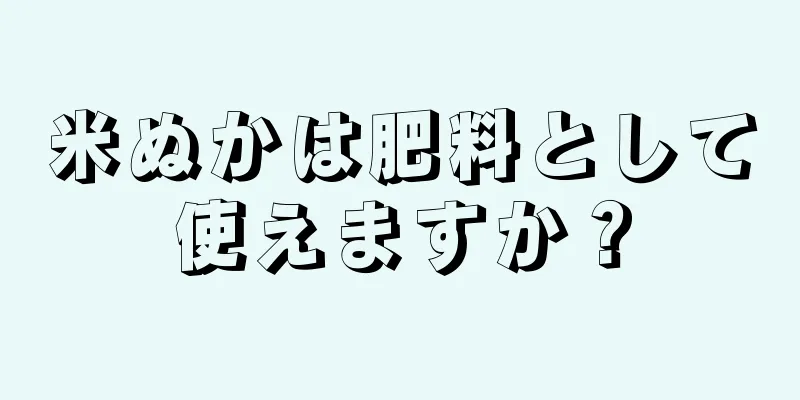 米ぬかは肥料として使えますか？