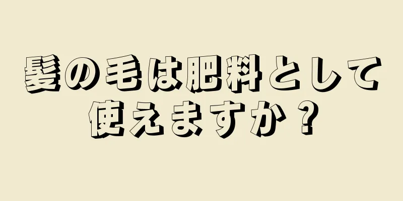 髪の毛は肥料として使えますか？