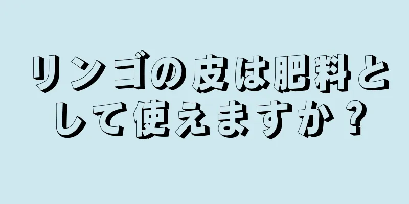 リンゴの皮は肥料として使えますか？
