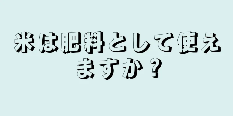 米は肥料として使えますか？
