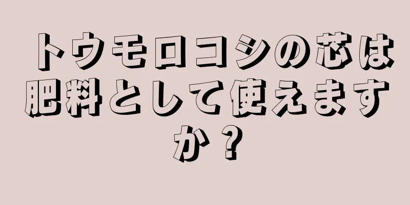トウモロコシの芯は肥料として使えますか？