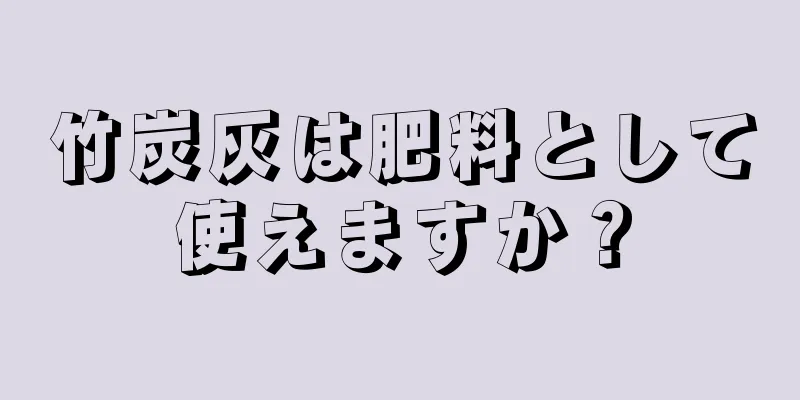 竹炭灰は肥料として使えますか？