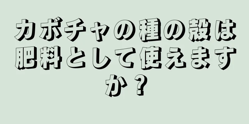 カボチャの種の殻は肥料として使えますか？
