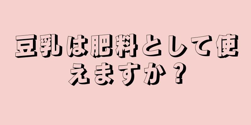 豆乳は肥料として使えますか？
