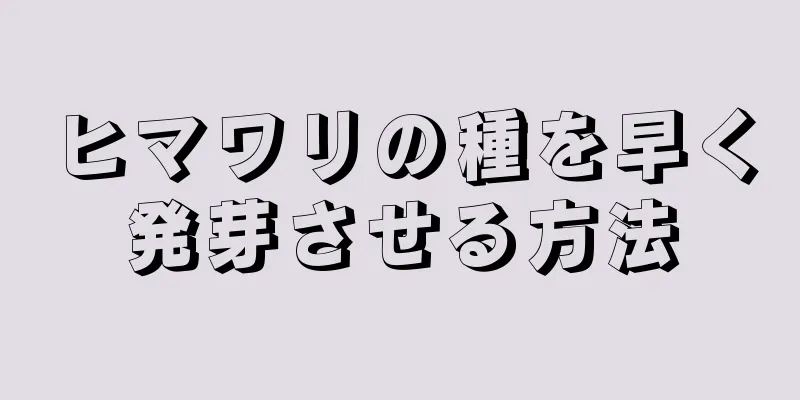 ヒマワリの種を早く発芽させる方法