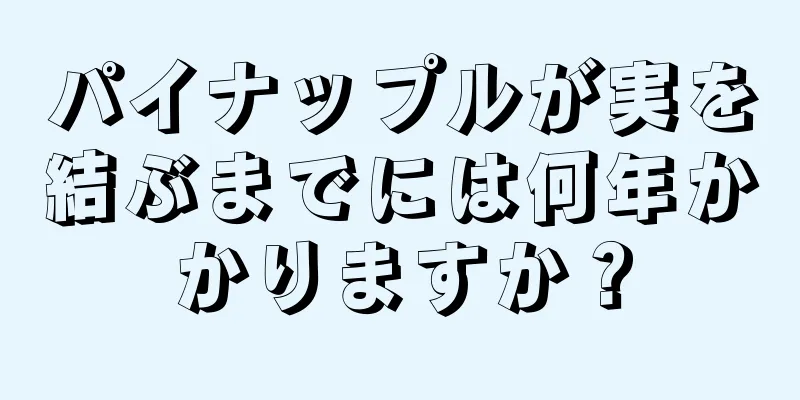 パイナップルが実を結ぶまでには何年かかりますか？