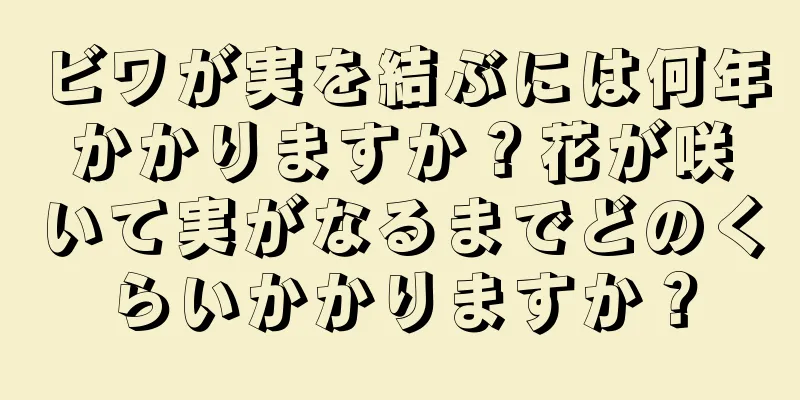 ビワが実を結ぶには何年かかりますか？花が咲いて実がなるまでどのくらいかかりますか？