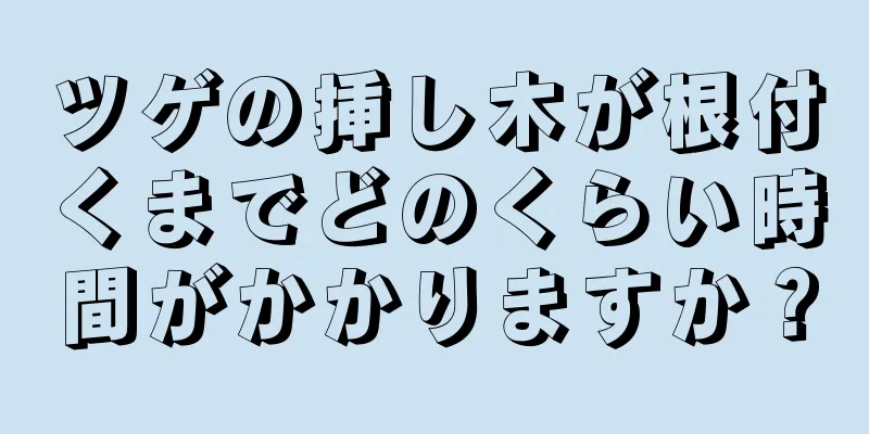 ツゲの挿し木が根付くまでどのくらい時間がかかりますか？