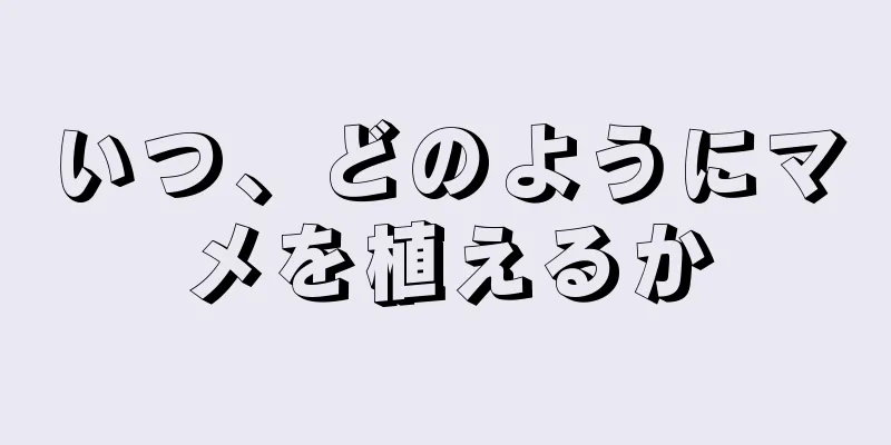 いつ、どのようにマメを植えるか
