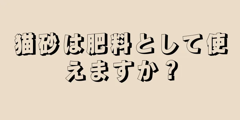 猫砂は肥料として使えますか？