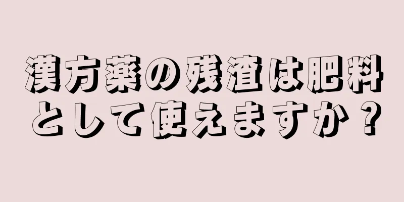 漢方薬の残渣は肥料として使えますか？
