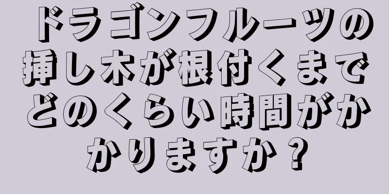 ドラゴンフルーツの挿し木が根付くまでどのくらい時間がかかりますか？