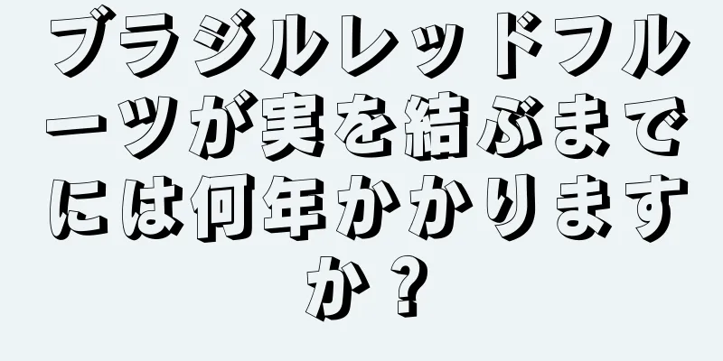 ブラジルレッドフルーツが実を結ぶまでには何年かかりますか？