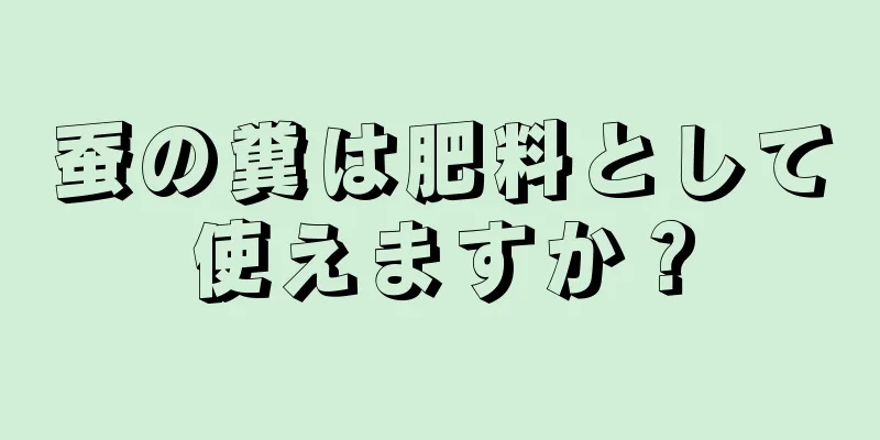 蚕の糞は肥料として使えますか？