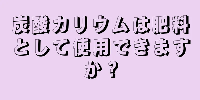 炭酸カリウムは肥料として使用できますか？