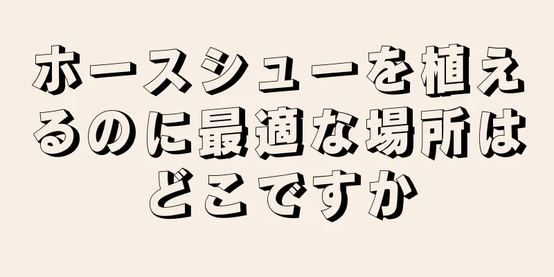ホースシューを植えるのに最適な場所はどこですか