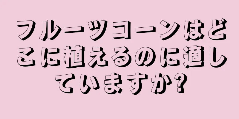 フルーツコーンはどこに植えるのに適していますか?