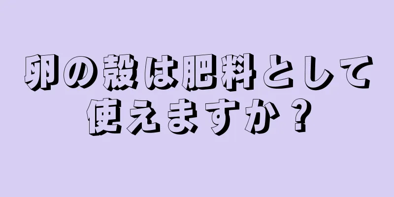 卵の殻は肥料として使えますか？