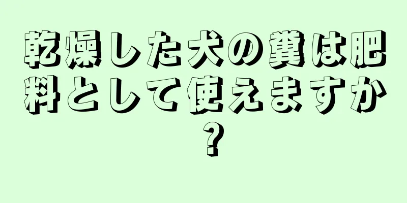 乾燥した犬の糞は肥料として使えますか？