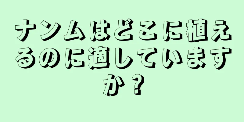 ナンムはどこに植えるのに適していますか？