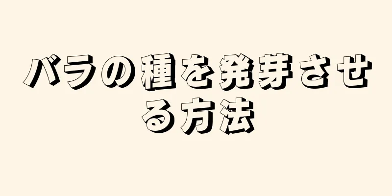 バラの種を発芽させる方法