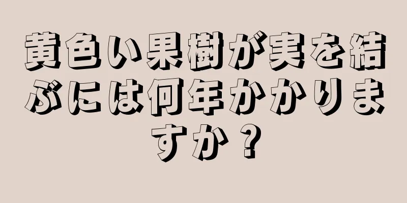 黄色い果樹が実を結ぶには何年かかりますか？