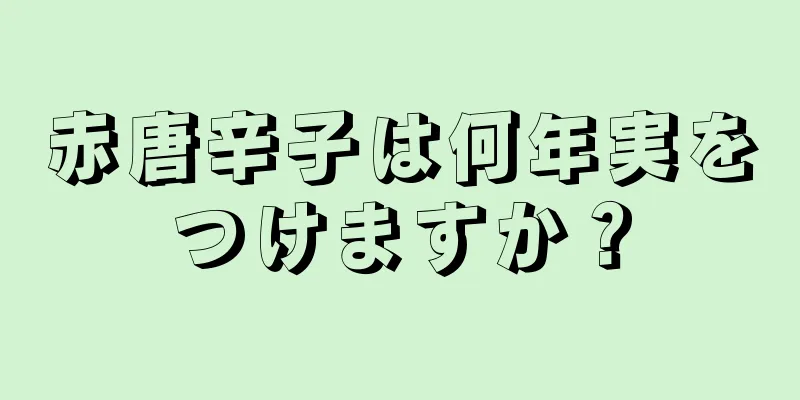 赤唐辛子は何年実をつけますか？