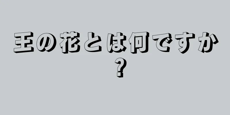 王の花とは何ですか？
