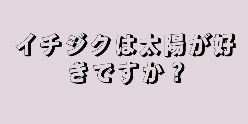 イチジクは太陽が好きですか？